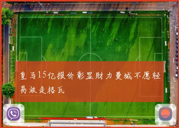 皇马15亿报价彰显财力曼城不愿轻易放走格瓦