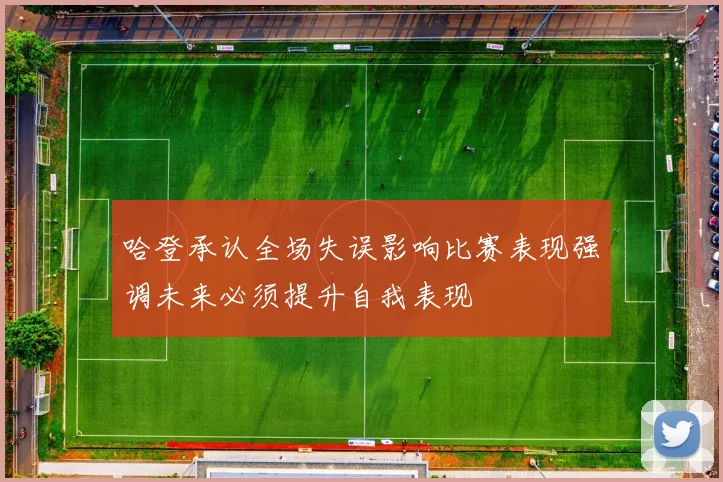 哈登承认全场失误影响比赛表现强调未来必须提升自我表现