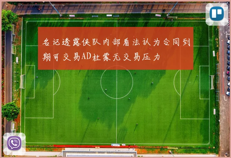 名记透露侠队内部看法认为合同到期可交易AD杜蒙无交易压力